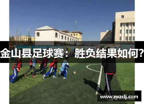 金山县足球赛：胜负结果如何？